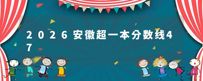 2026安徽超一本分数线47