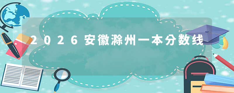 2026安徽滁州一本分数线