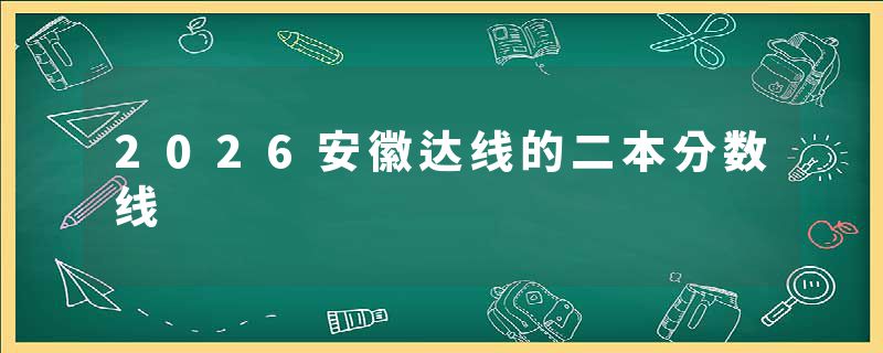 2026安徽达线的二本分数线