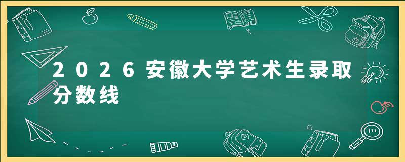 2026安徽大学艺术生录取分数线