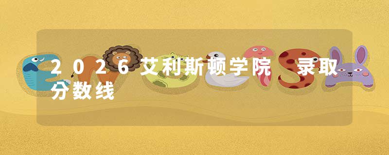 2026艾利斯顿学院 录取分数线
