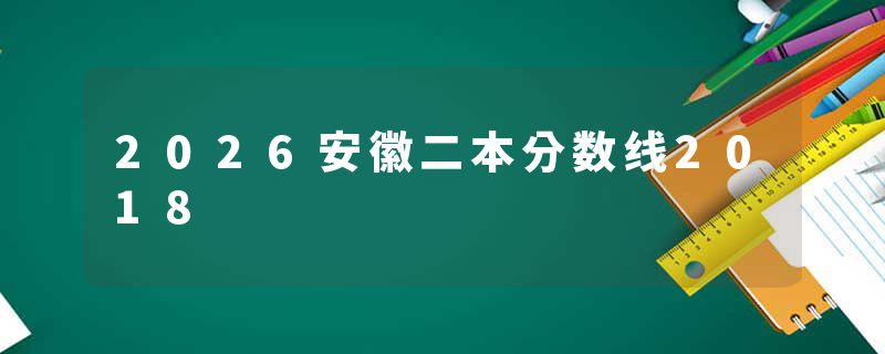 2026安徽二本分数线2018