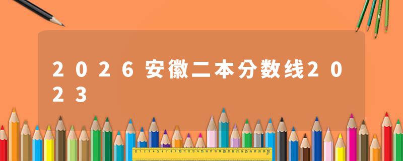 2026安徽二本分数线2023