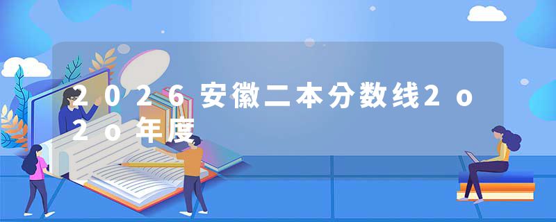 2026安徽二本分数线2o2o年度