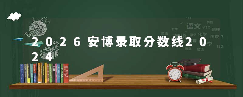 2026安博录取分数线2024