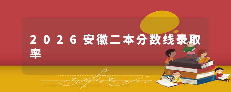 2026安徽二本分数线录取率