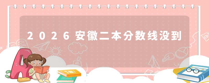 2026安徽二本分数线没到