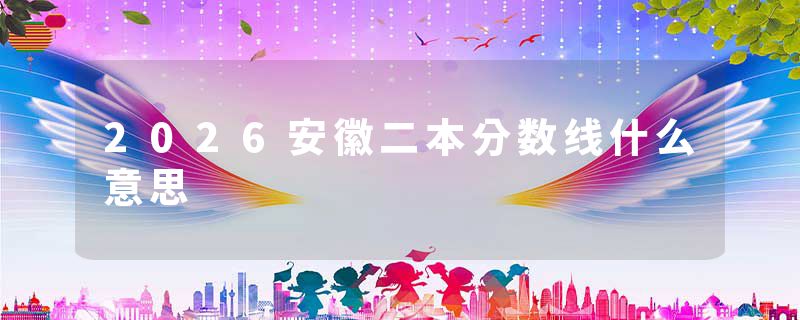 2026安徽二本分数线什么意思