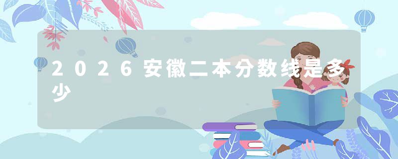 2026安徽二本分数线是多少