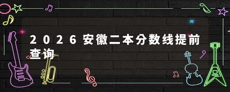 2026安徽二本分数线提前查询