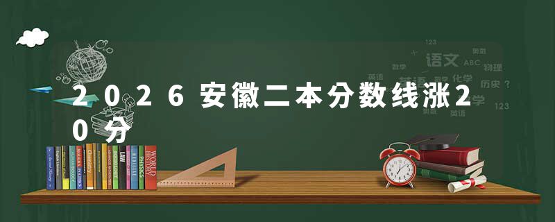 2026安徽二本分数线涨20分