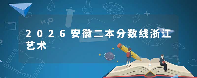 2026安徽二本分数线浙江艺术