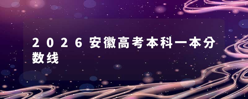 2026安徽高考本科一本分数线