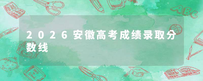2026安徽高考成绩录取分数线