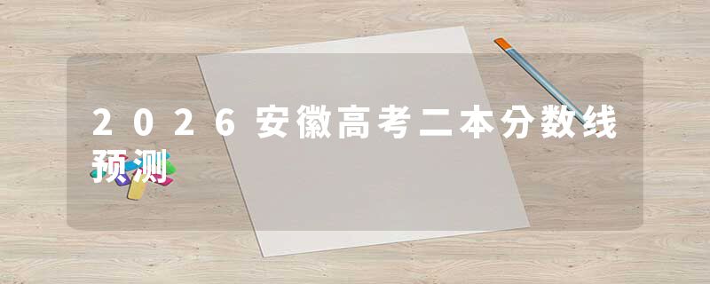 2026安徽高考二本分数线预测