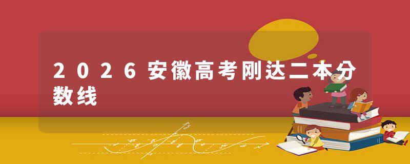 2026安徽高考刚达二本分数线