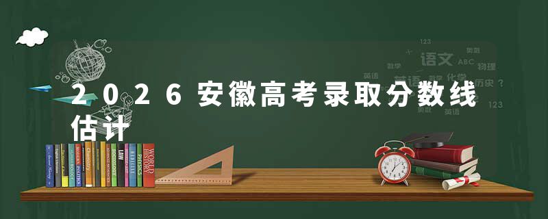 2026安徽高考录取分数线估计