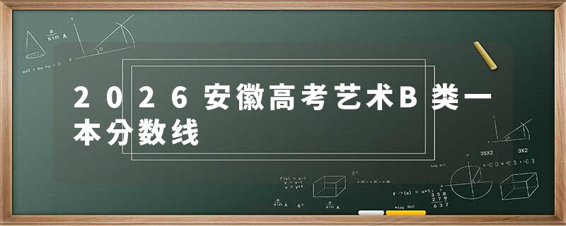 2026安徽高考艺术B类一本分数线