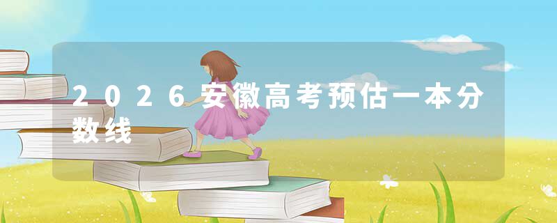 2026安徽高考预估一本分数线
