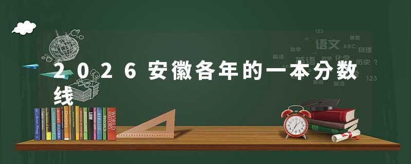 2026安徽各年的一本分数线