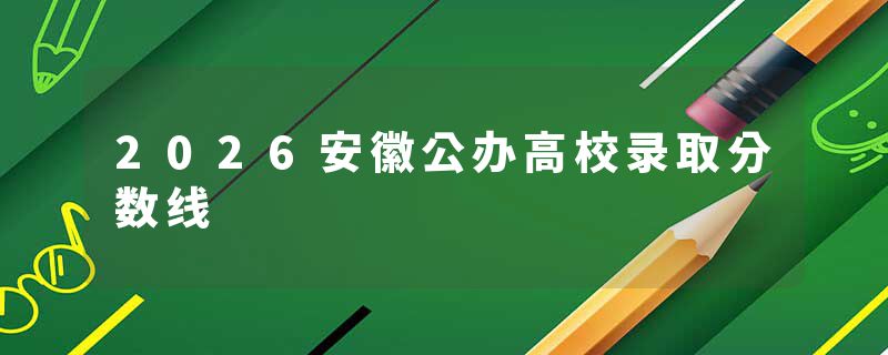 2026安徽公办高校录取分数线
