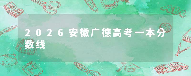 2026安徽广德高考一本分数线