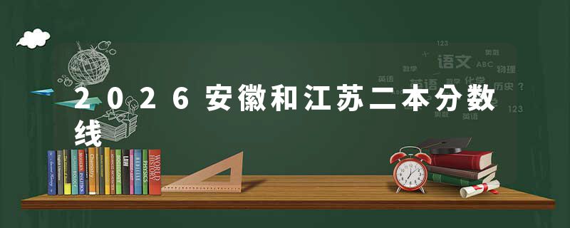 2026安徽和江苏二本分数线