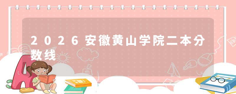 2026安徽黄山学院二本分数线