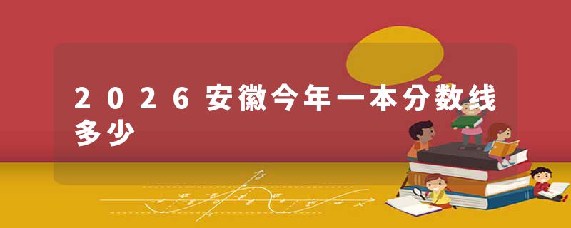 2026安徽今年一本分数线多少