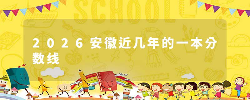 2026安徽近几年的一本分数线