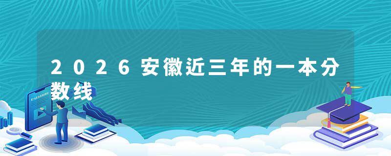 2026安徽近三年的一本分数线