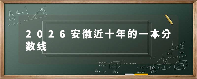2026安徽近十年的一本分数线