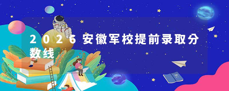 2026安徽军校提前录取分数线