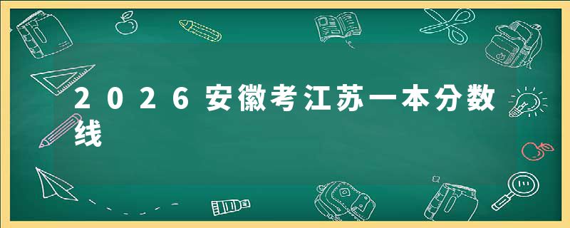2026安徽考江苏一本分数线