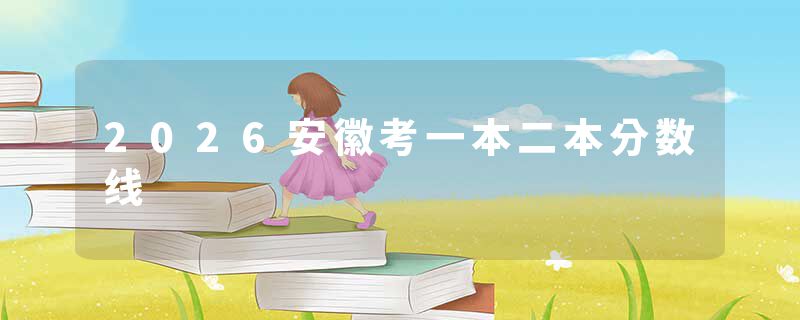 2026安徽考一本二本分数线