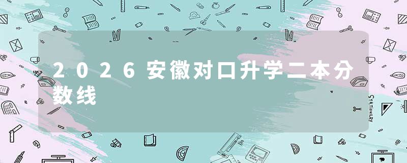 2026安徽对口升学二本分数线