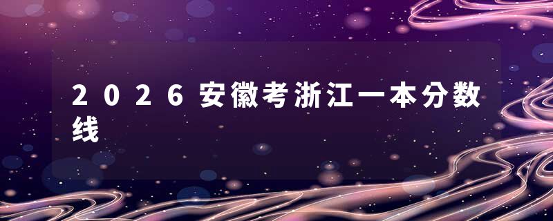 2026安徽考浙江一本分数线