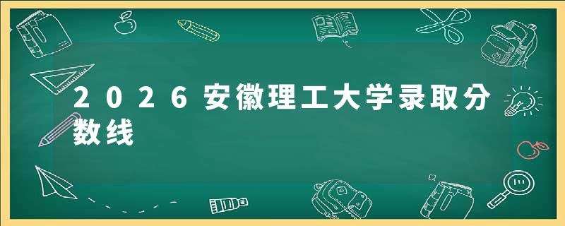 2026安徽理工大学录取分数线