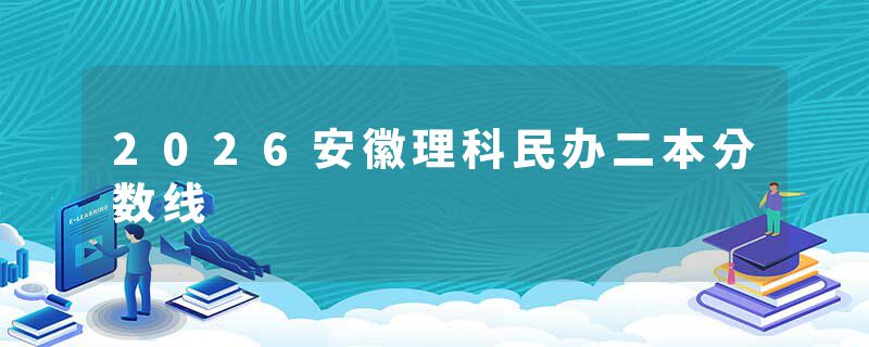 2026安徽理科民办二本分数线