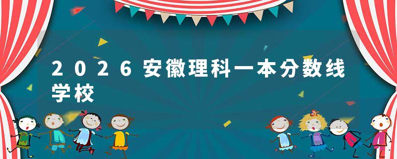 2026安徽理科一本分数线学校