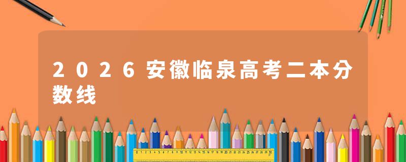 2026安徽临泉高考二本分数线