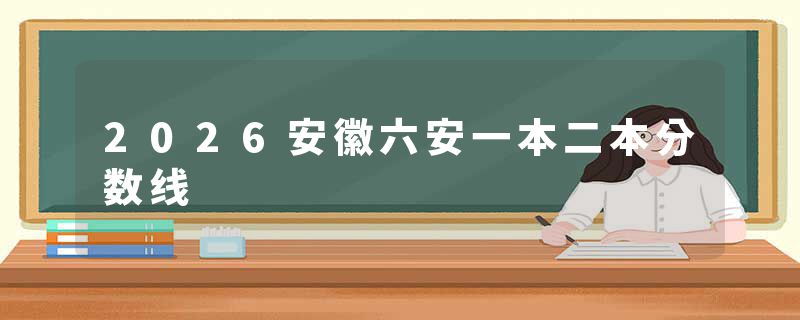 2026安徽六安一本二本分数线