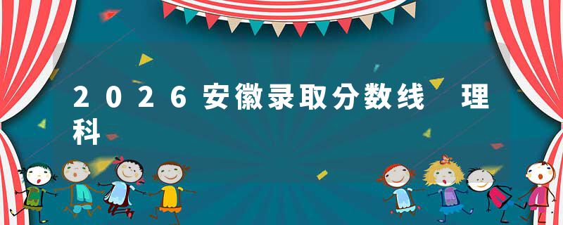 2026安徽录取分数线 理科