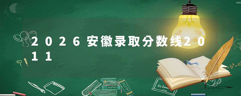 2026安徽录取分数线2011