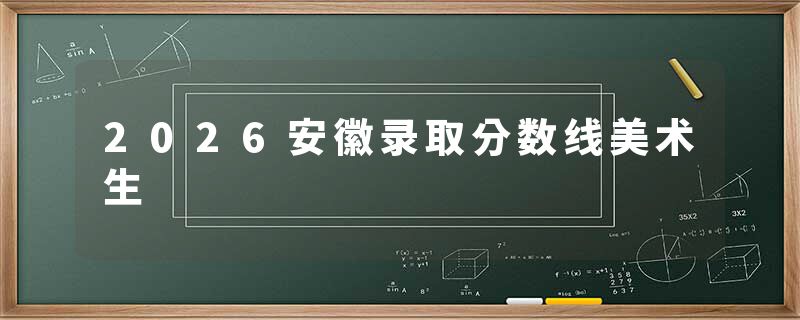 2026安徽录取分数线美术生