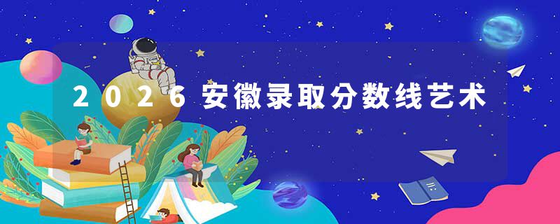 2026安徽录取分数线艺术