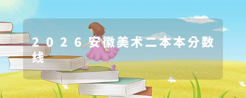 2026安徽美术二本本分数线
