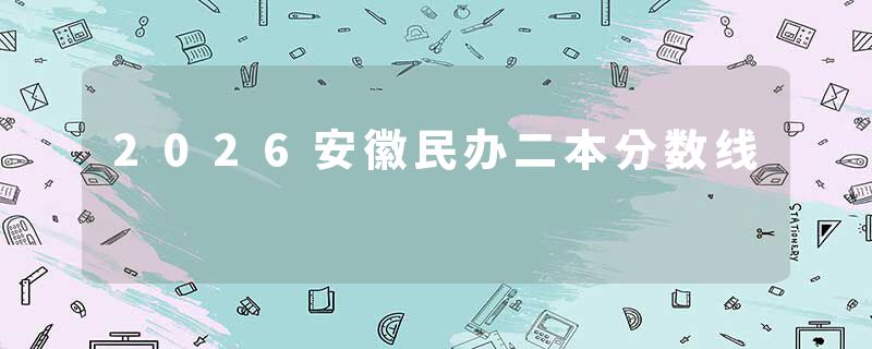 2026安徽民办二本分数线