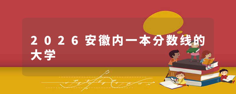 2026安徽内一本分数线的大学