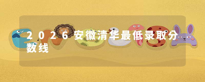 2026安徽清华最低录取分数线